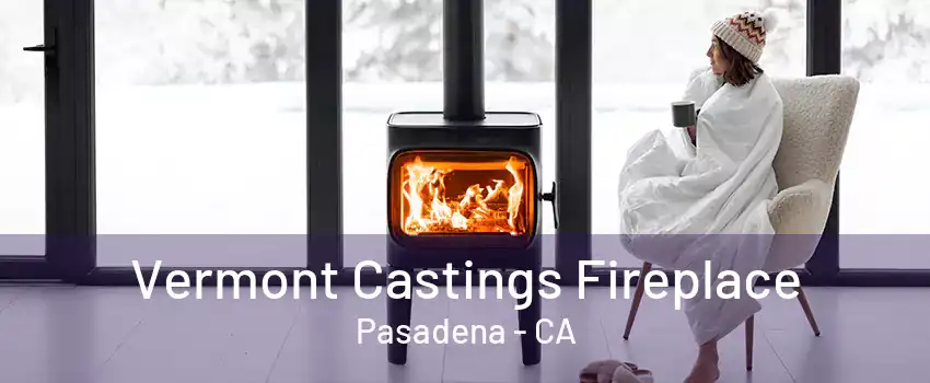 Vermont Castings Fireplace Pasadena - CA