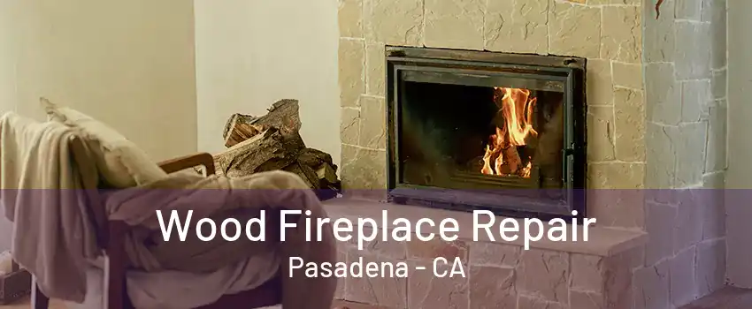 Wood Fireplace Repair Pasadena - CA