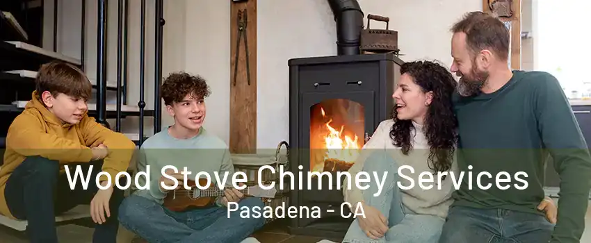 Wood Stove Chimney Services Pasadena - CA