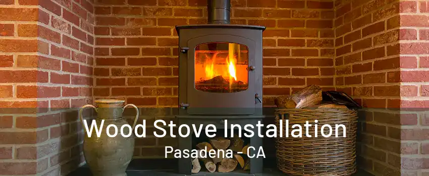 Wood Stove Installation Pasadena - CA