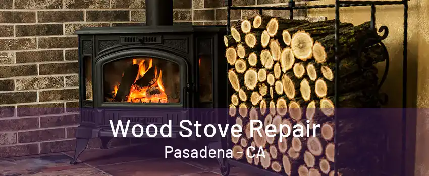Wood Stove Repair Pasadena - CA